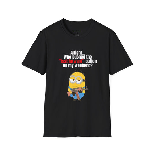 Who pushed the 'fast forward' button on my weekend? Shirt